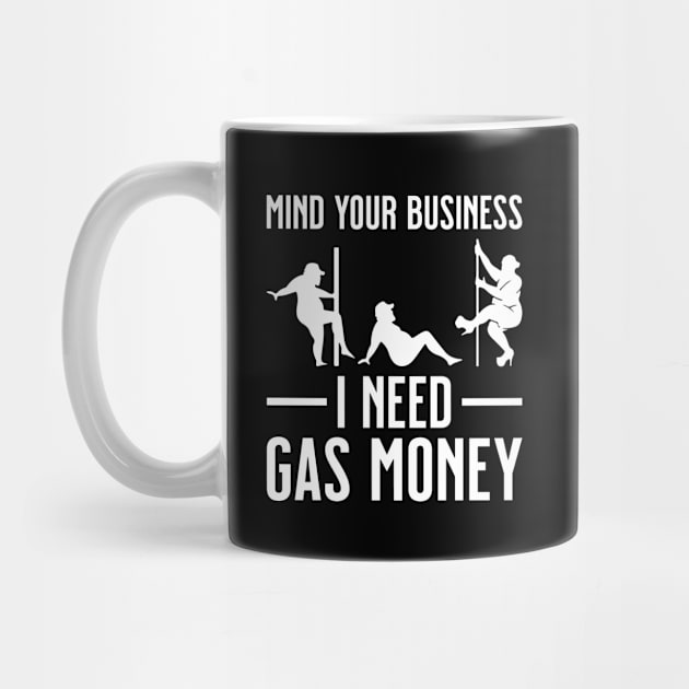 Funny Mind your business I need Gas Money by BramCrye